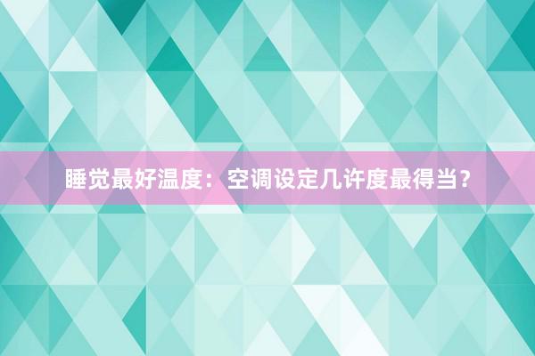 睡觉最好温度：空调设定几许度最得当？